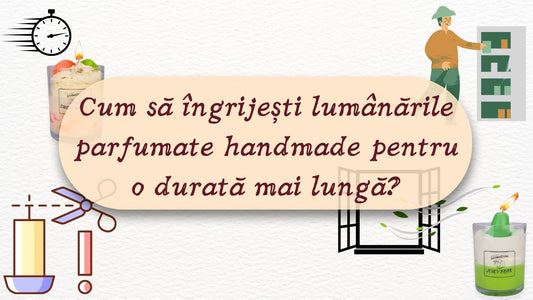 Cum să îngrijești lumânările parfumate handmade pentru o durată mai lungă